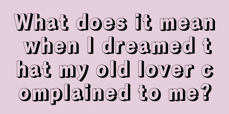 What does it mean when I dreamed that my old lover complained to me?