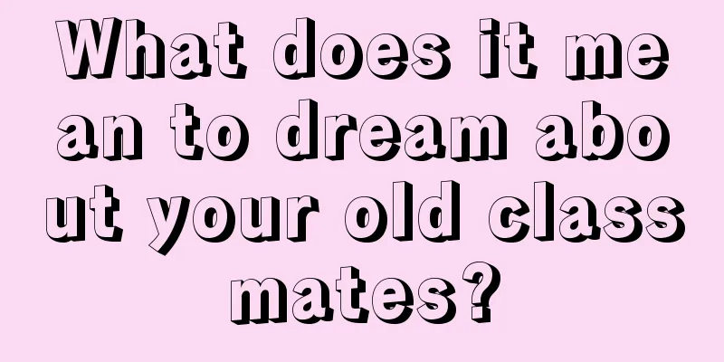 What does it mean to dream about your old classmates?