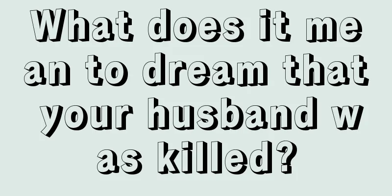 What does it mean to dream that your husband was killed?