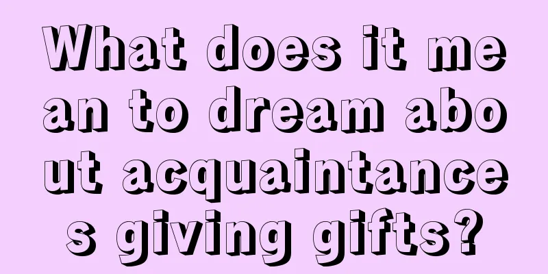 What does it mean to dream about acquaintances giving gifts?