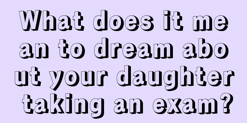 What does it mean to dream about your daughter taking an exam?