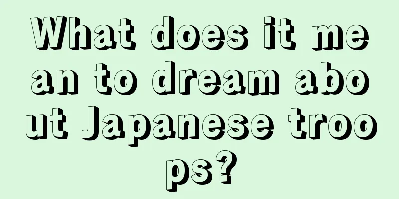 What does it mean to dream about Japanese troops?