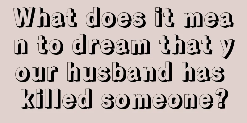 What does it mean to dream that your husband has killed someone?