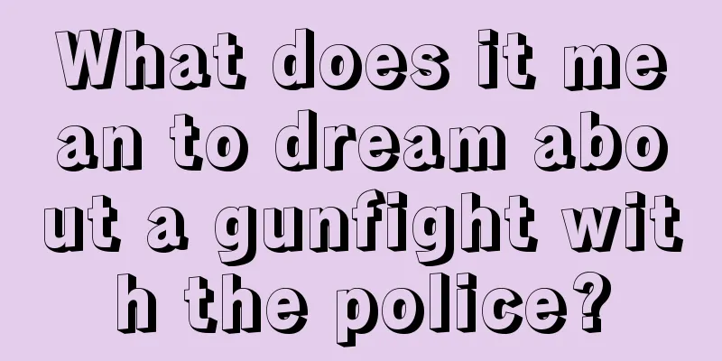 What does it mean to dream about a gunfight with the police?