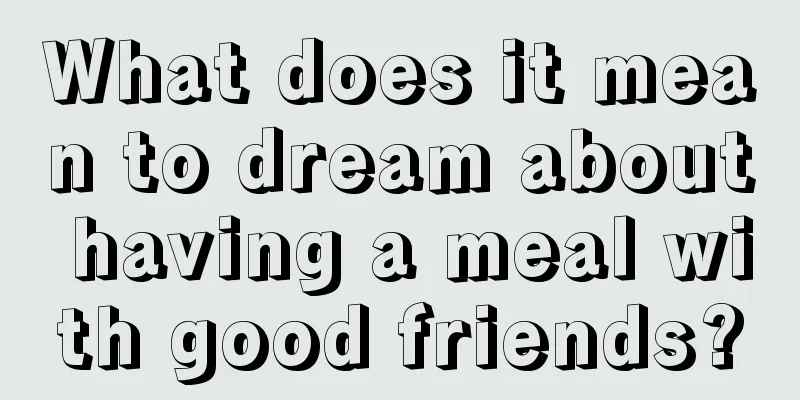 What does it mean to dream about having a meal with good friends?