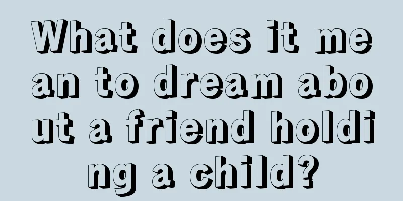 What does it mean to dream about a friend holding a child?