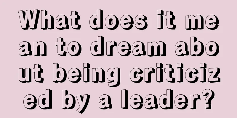 What does it mean to dream about being criticized by a leader?