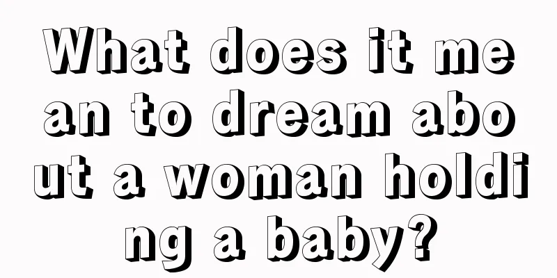 What does it mean to dream about a woman holding a baby?