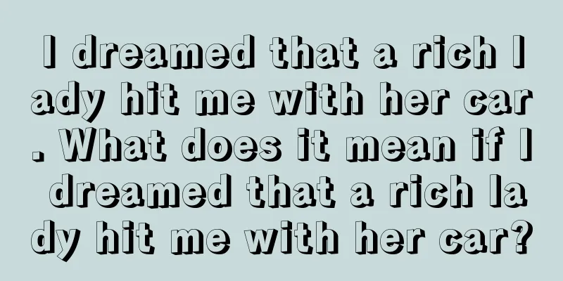 I dreamed that a rich lady hit me with her car. What does it mean if I dreamed that a rich lady hit me with her car?