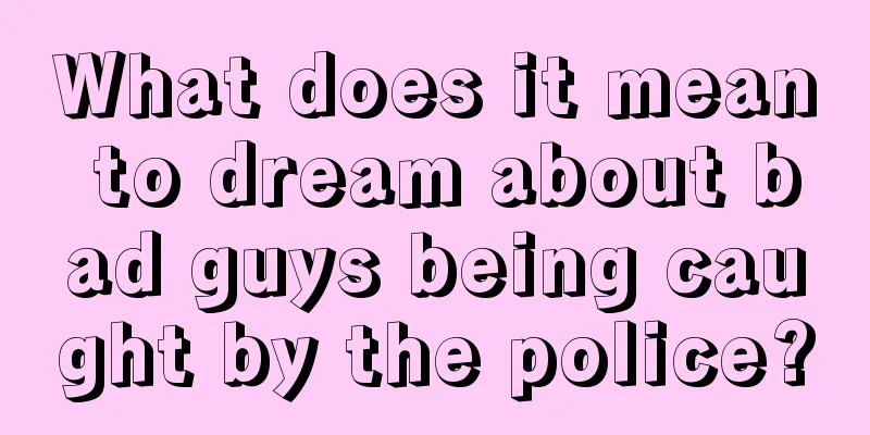 What does it mean to dream about bad guys being caught by the police?