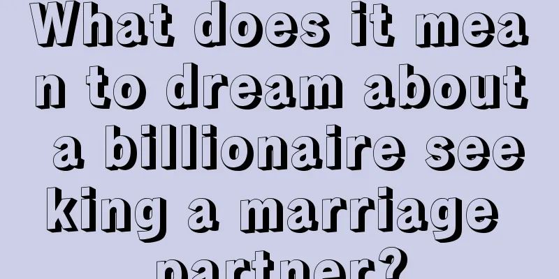 What does it mean to dream about a billionaire seeking a marriage partner?