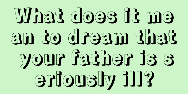 What does it mean to dream that your father is seriously ill?