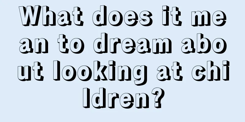 What does it mean to dream about looking at children?