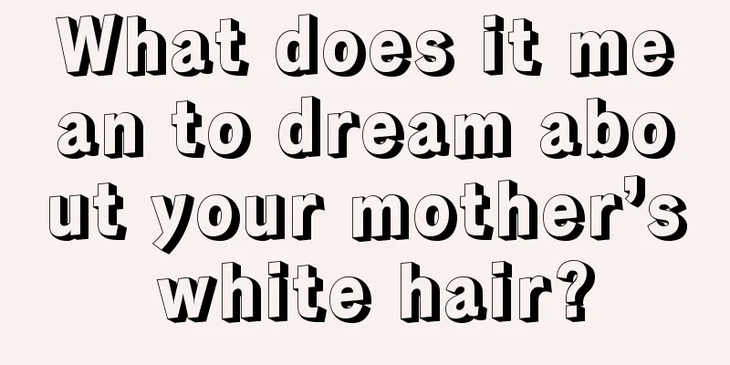 What does it mean to dream about your mother’s white hair?