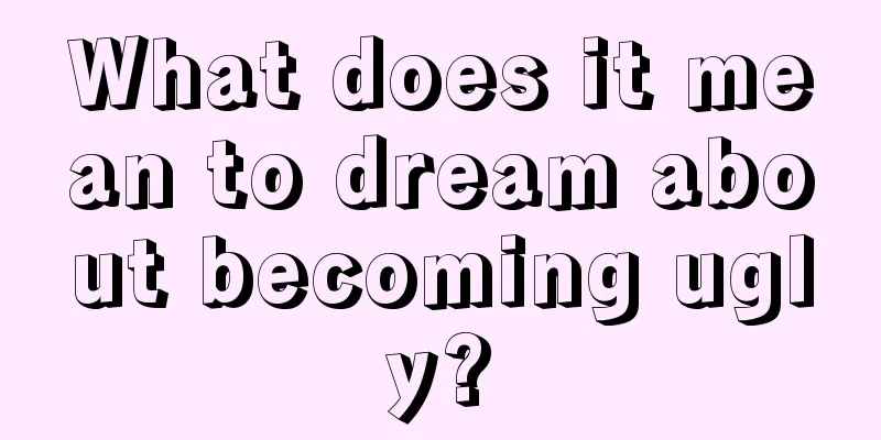 What does it mean to dream about becoming ugly?