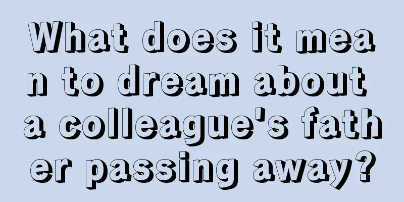 What does it mean to dream about a colleague's father passing away?