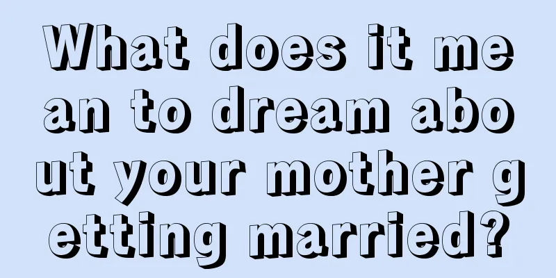 What does it mean to dream about your mother getting married?