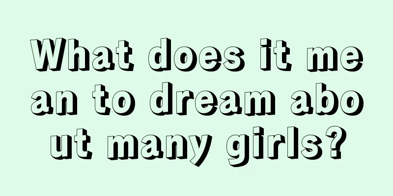 What does it mean to dream about many girls?