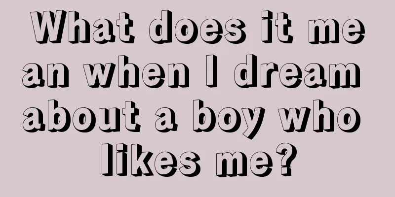 What does it mean when I dream about a boy who likes me?