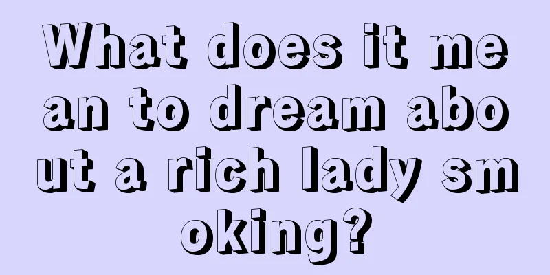 What does it mean to dream about a rich lady smoking?