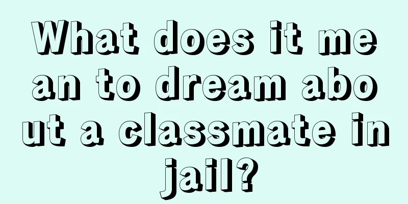 What does it mean to dream about a classmate in jail?