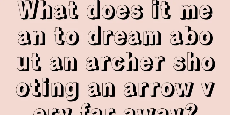 What does it mean to dream about an archer shooting an arrow very far away?