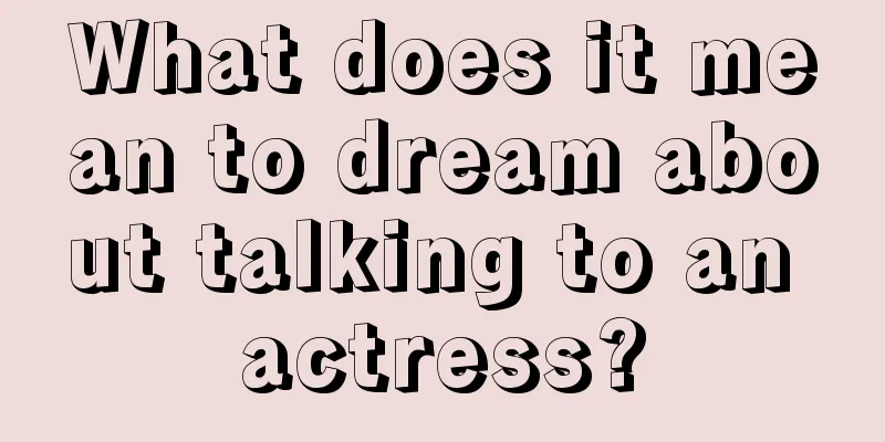 What does it mean to dream about talking to an actress?