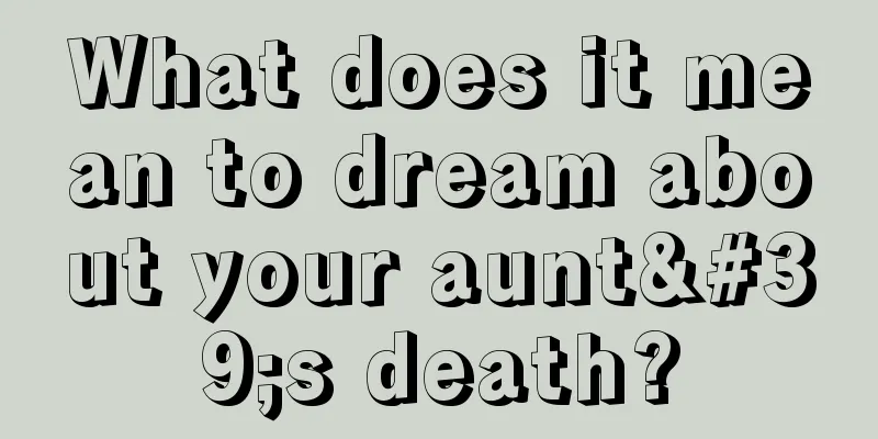 What does it mean to dream about your aunt's death?