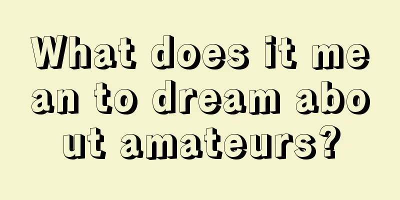 What does it mean to dream about amateurs?