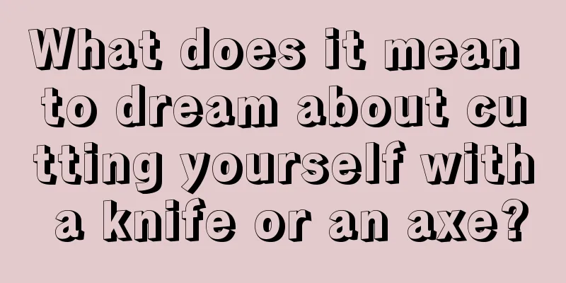 What does it mean to dream about cutting yourself with a knife or an axe?