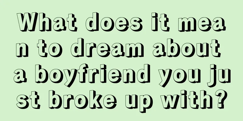 What does it mean to dream about a boyfriend you just broke up with?