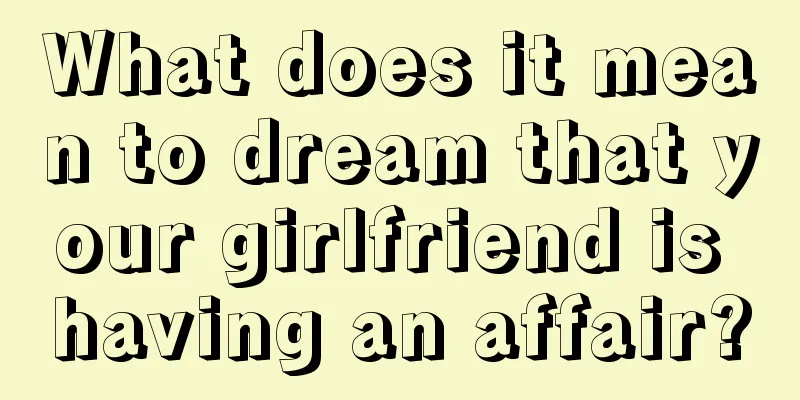 What does it mean to dream that your girlfriend is having an affair?