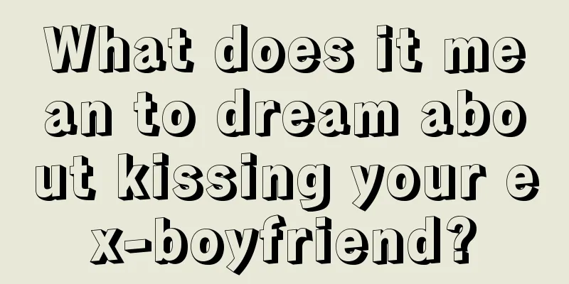 What does it mean to dream about kissing your ex-boyfriend?