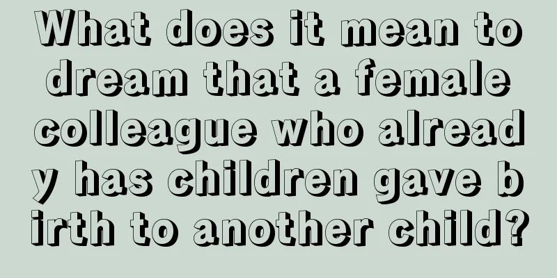 What does it mean to dream that a female colleague who already has children gave birth to another child?