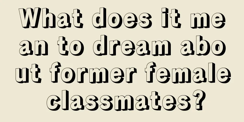 What does it mean to dream about former female classmates?