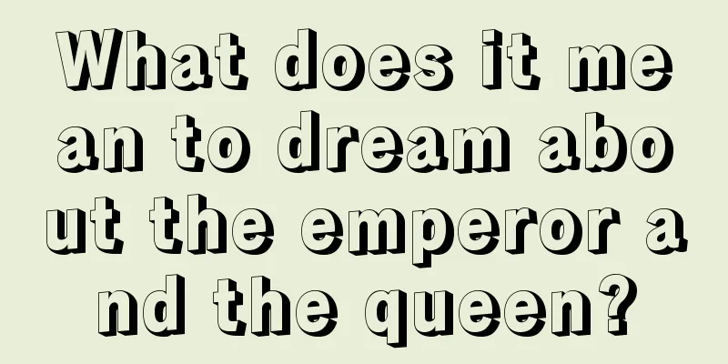 What does it mean to dream about the emperor and the queen?