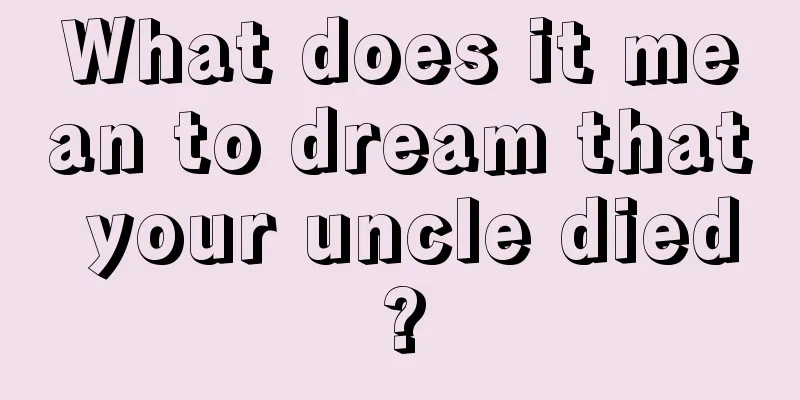 What does it mean to dream that your uncle died?