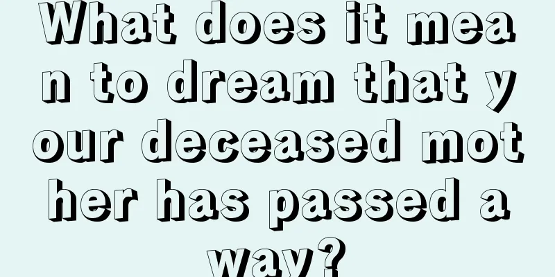 What does it mean to dream that your deceased mother has passed away?