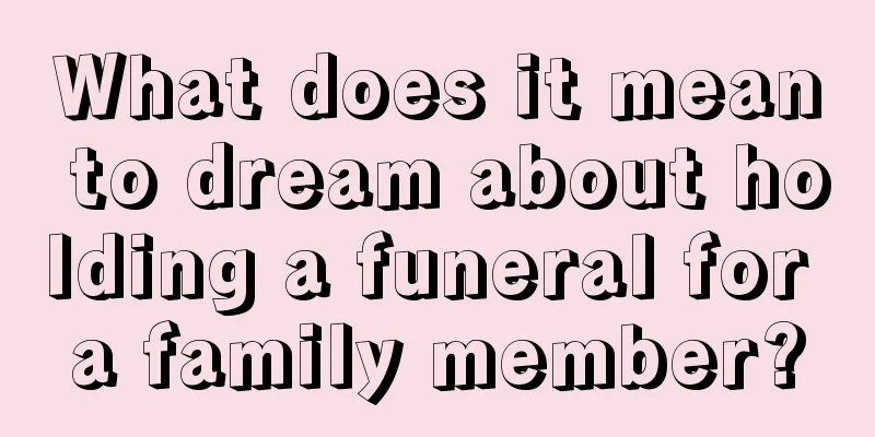 What does it mean to dream about holding a funeral for a family member?