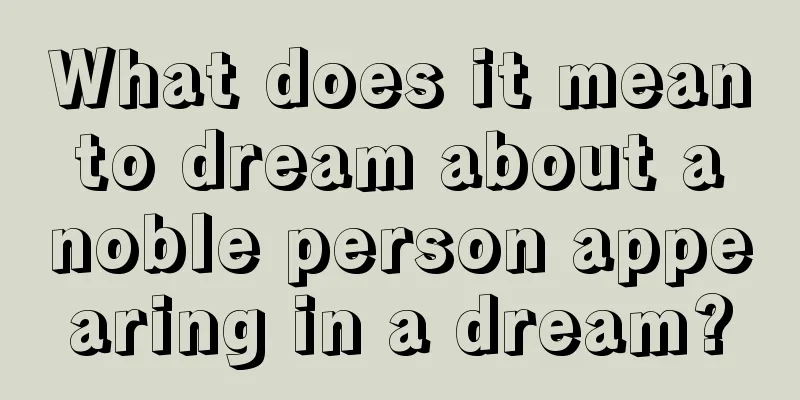 What does it mean to dream about a noble person appearing in a dream?