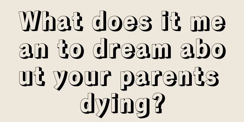 What does it mean to dream about your parents dying?