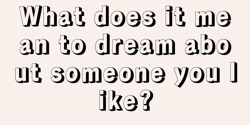 What does it mean to dream about someone you like?