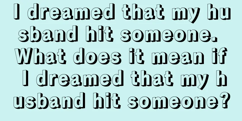 I dreamed that my husband hit someone. What does it mean if I dreamed that my husband hit someone?