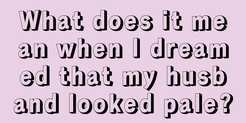 What does it mean when I dreamed that my husband looked pale?