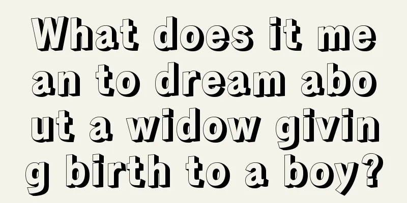 What does it mean to dream about a widow giving birth to a boy?