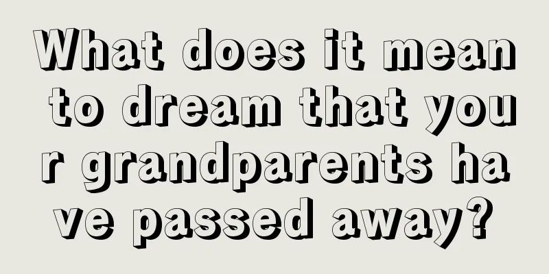 What does it mean to dream that your grandparents have passed away?