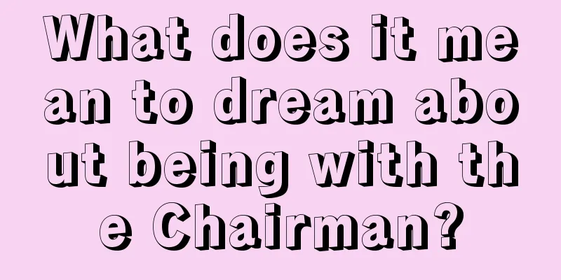 What does it mean to dream about being with the Chairman?