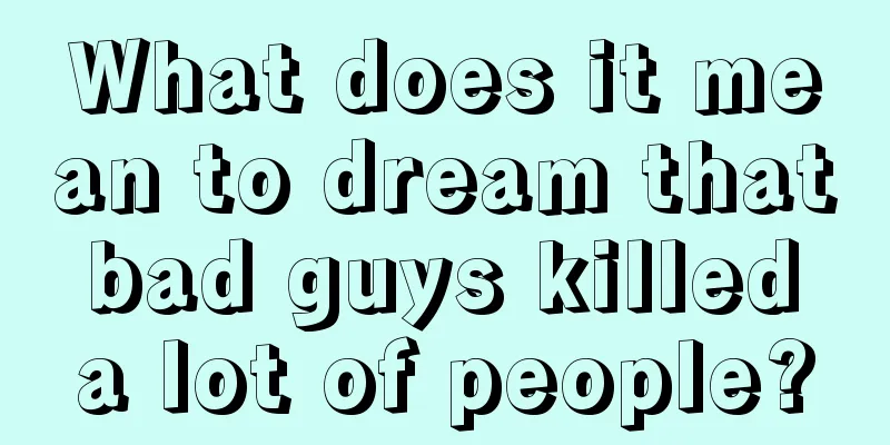 What does it mean to dream that bad guys killed a lot of people?