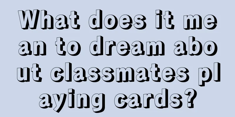 What does it mean to dream about classmates playing cards?