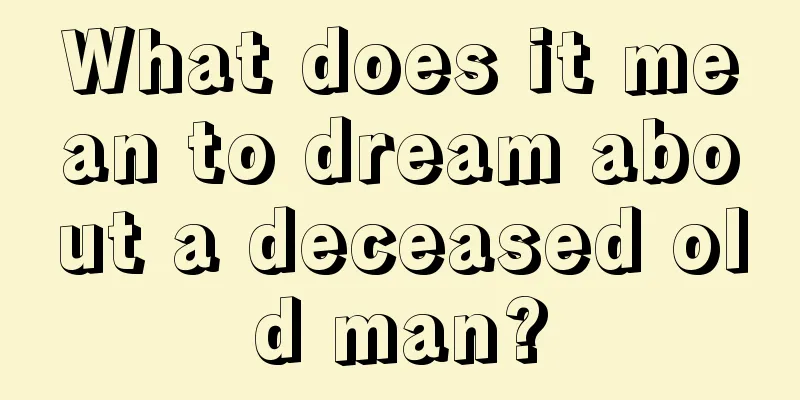 What does it mean to dream about a deceased old man?